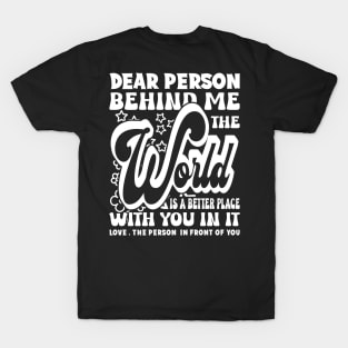 Dear Person Behind Me The World Is Positive Quote T-Shirt